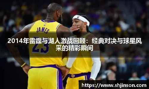 2014年雷霆与湖人激战回顾：经典对决与球星风采的精彩瞬间
